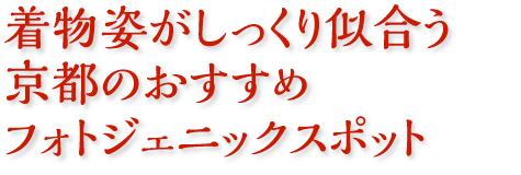 着物姿がしっくり似合う 京都のおすすめフォトジェニックスポット